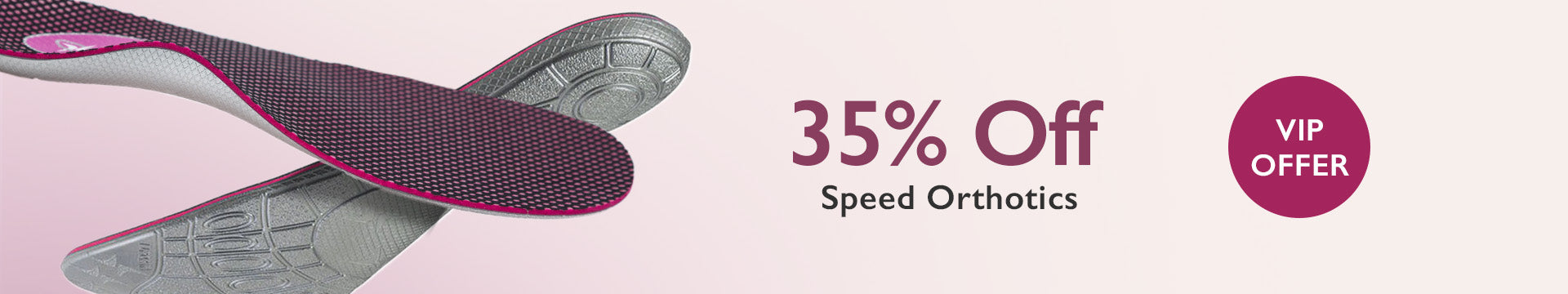 VIP Offer 35% Off Speed Orthotics Shop Now