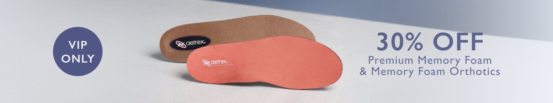 VIP 30% off Premium Memory Foam and Memory Foam Orthotics  
