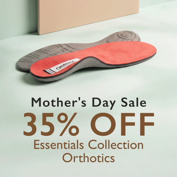 Mother's Day Orthotic Sale 35% Off Essentials Collection
