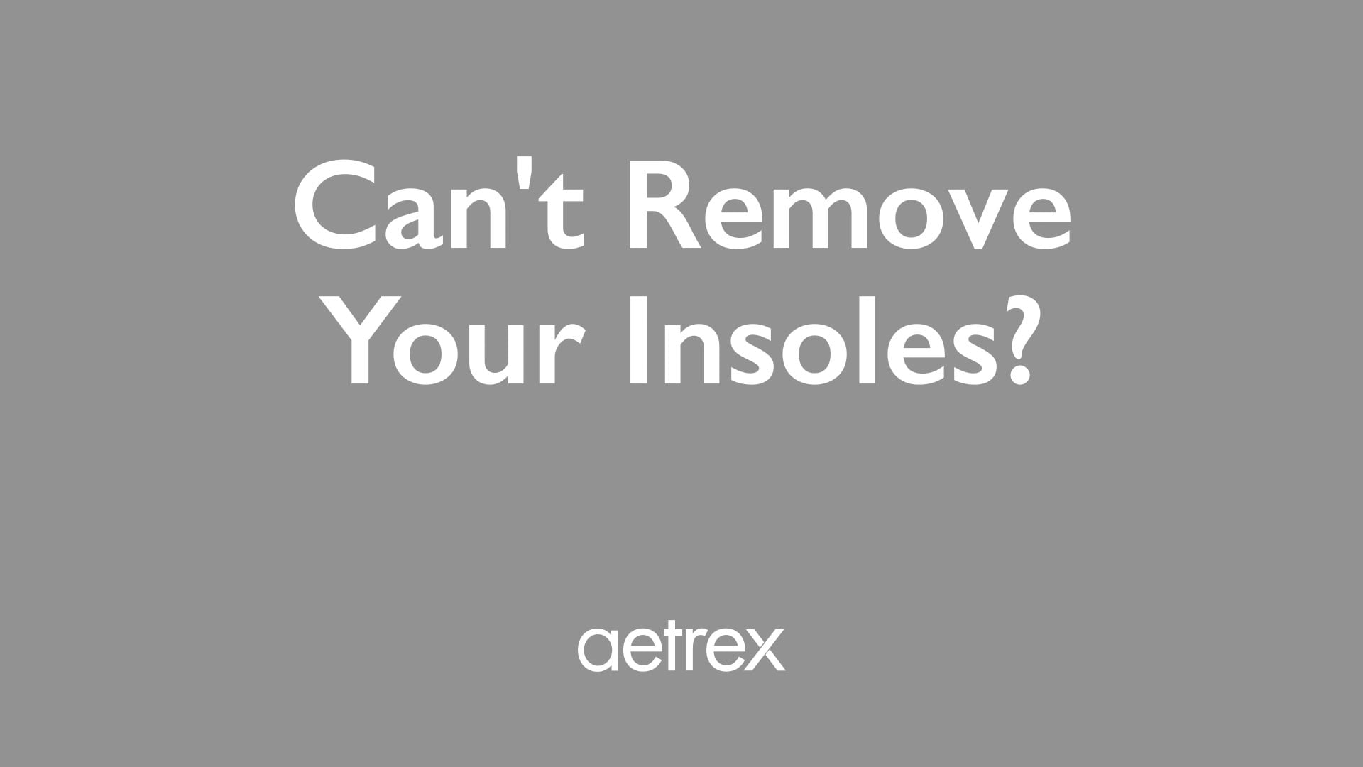 Gray background with white text 'Can't Remove Your Insoles?' and 'aetrex' logo.