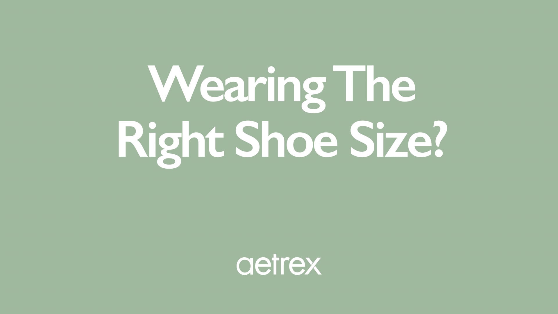 Text 'Wearing The Right Shoe Size?' with 'aetrex' logo on a green background