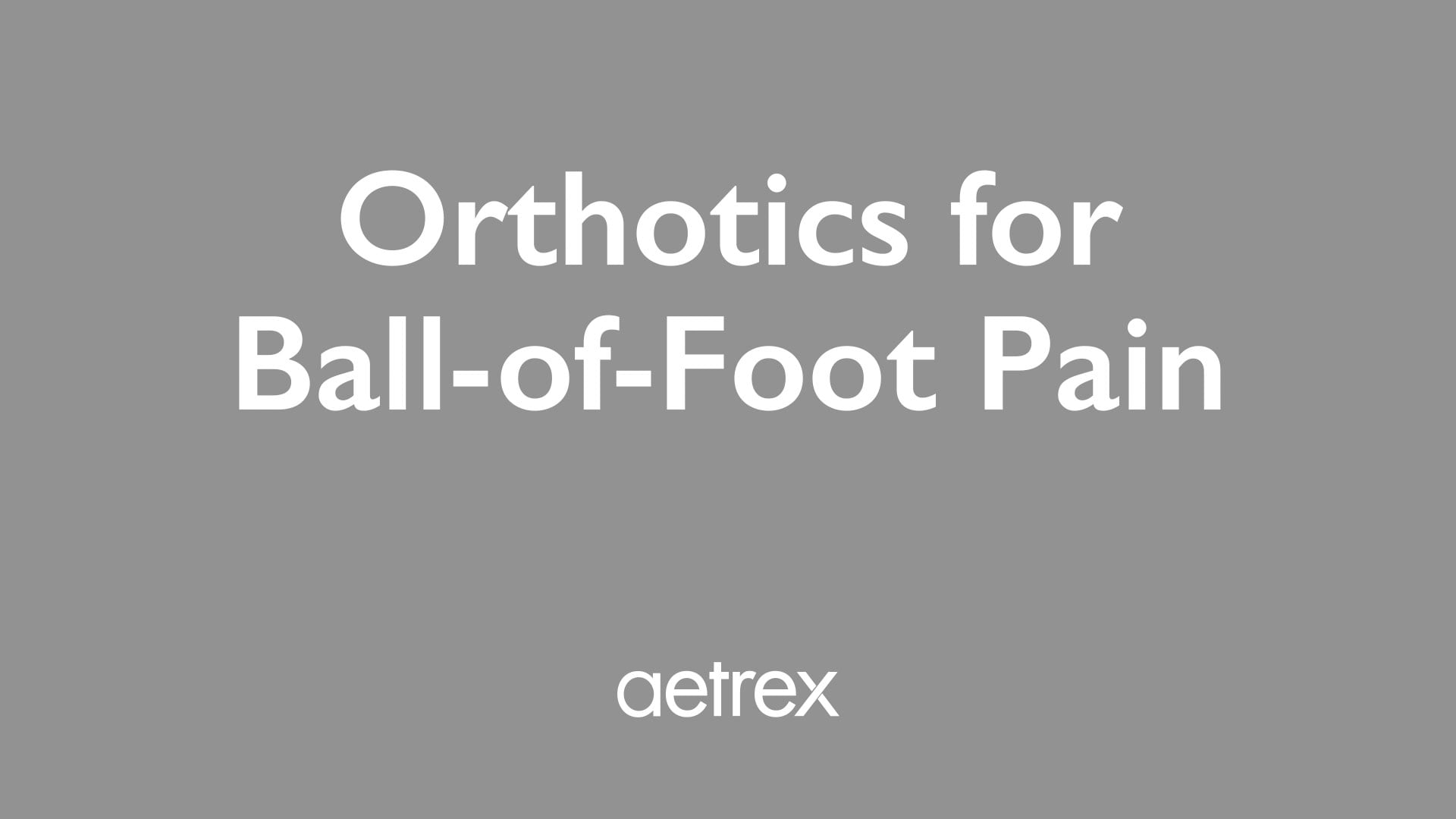 Text 'Orthotics for Ball-of-Foot Pain' with 'aetrex' logo on a gray background