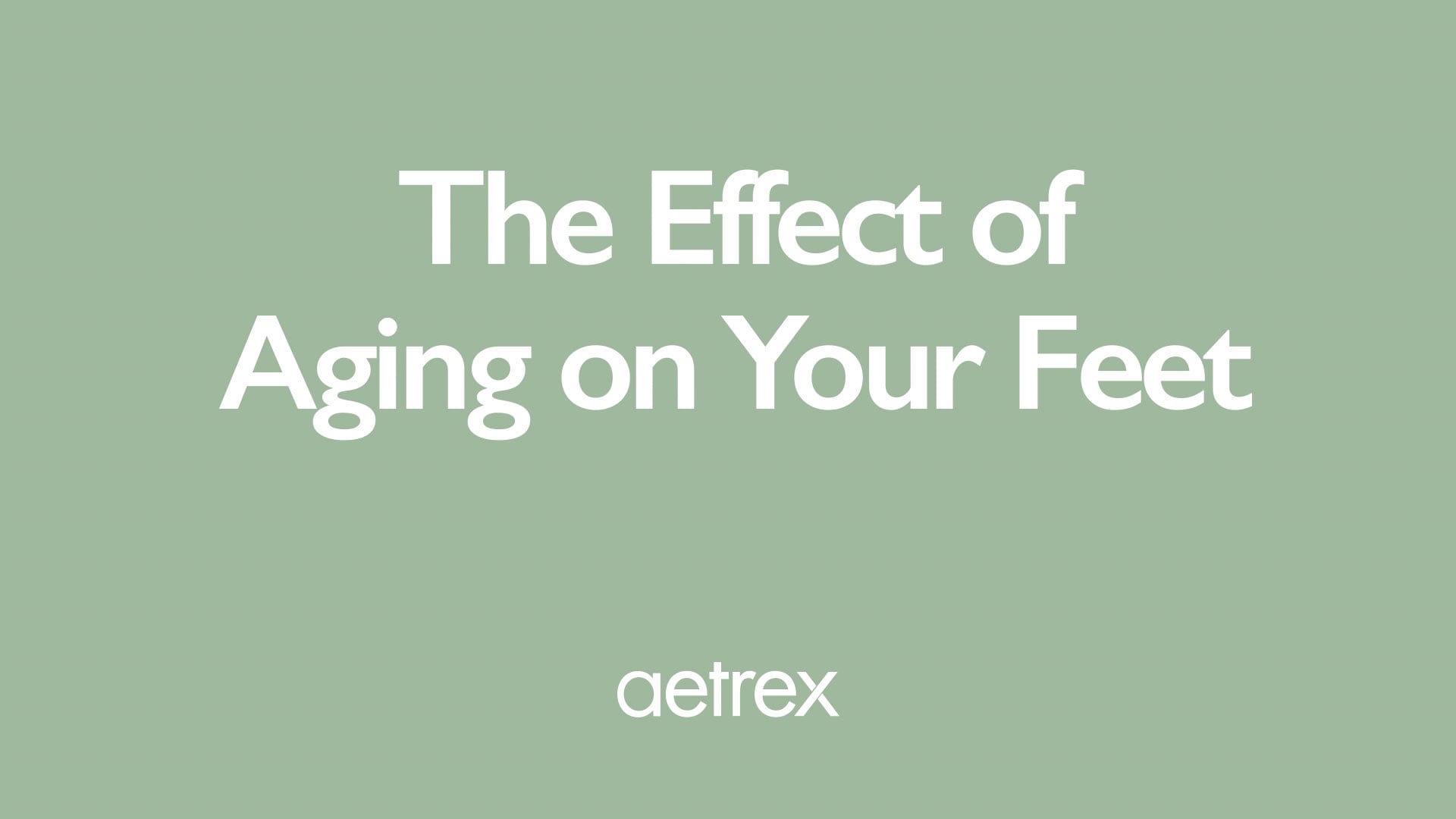 Text 'The Effect of Aging on Your Feet' by Aetrex on a green background