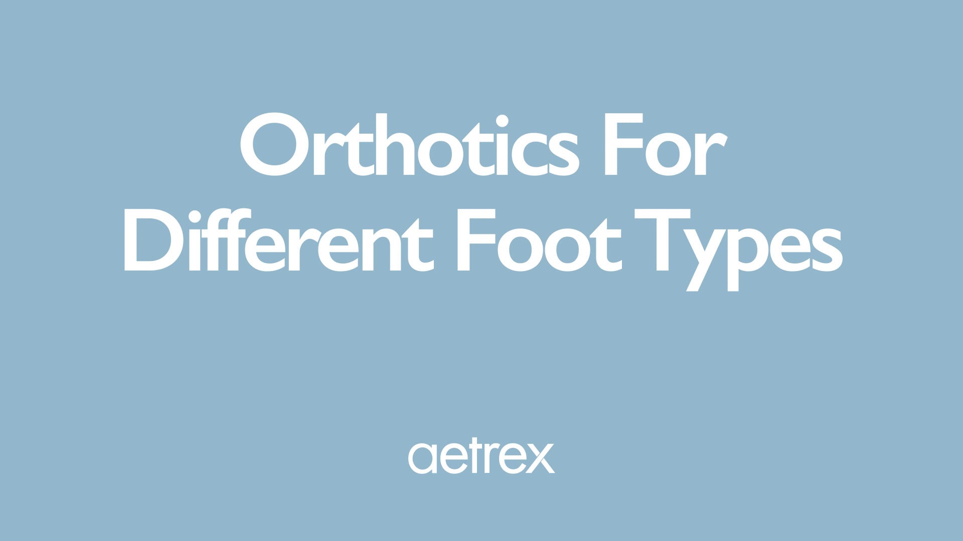 Text 'Orthotics For Different Foot Types' with 'aetrex' logo on a blue background