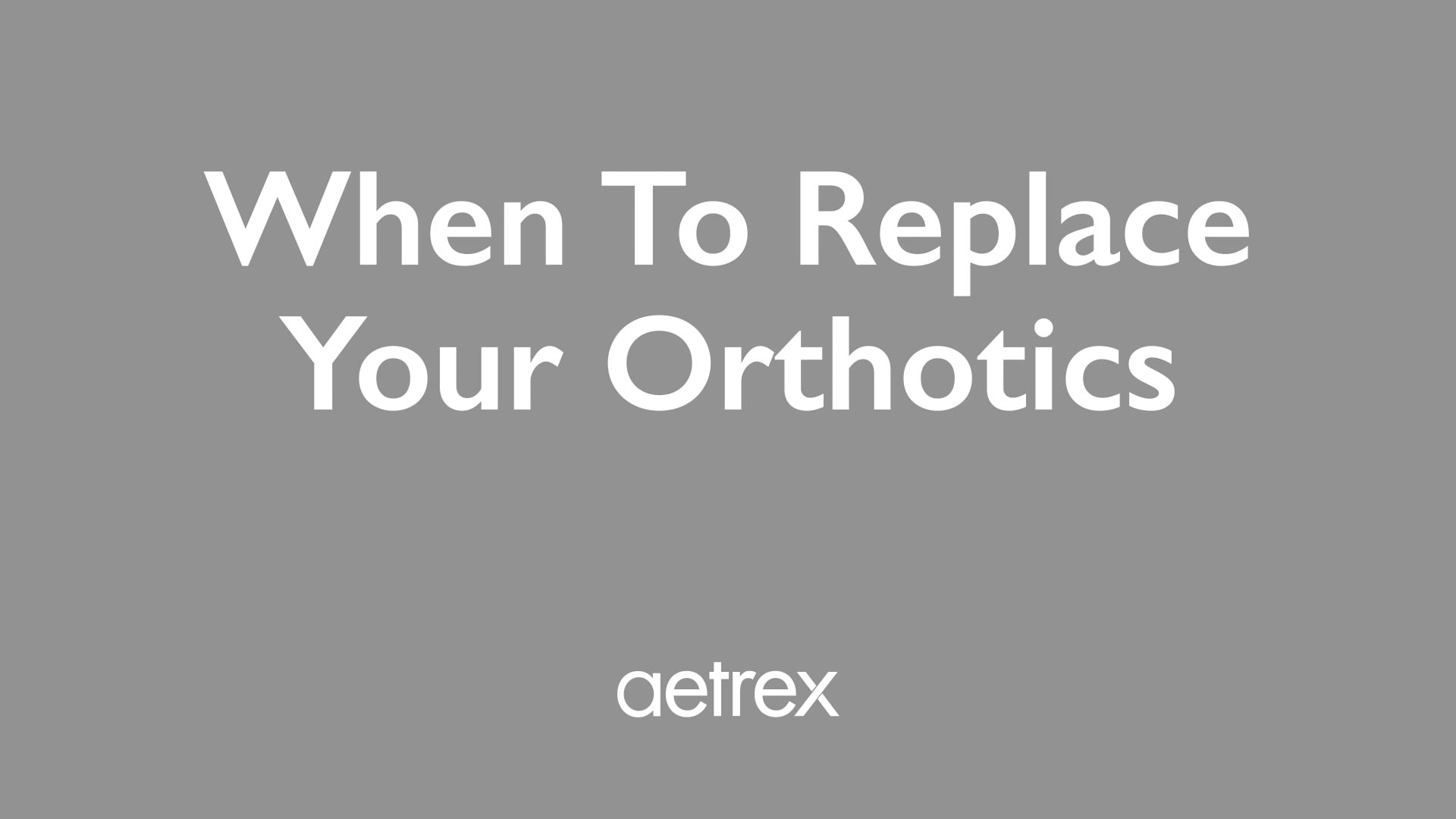 Gray background with white text 'When To Replace Your Orthotics' and 'aetrex' logo.