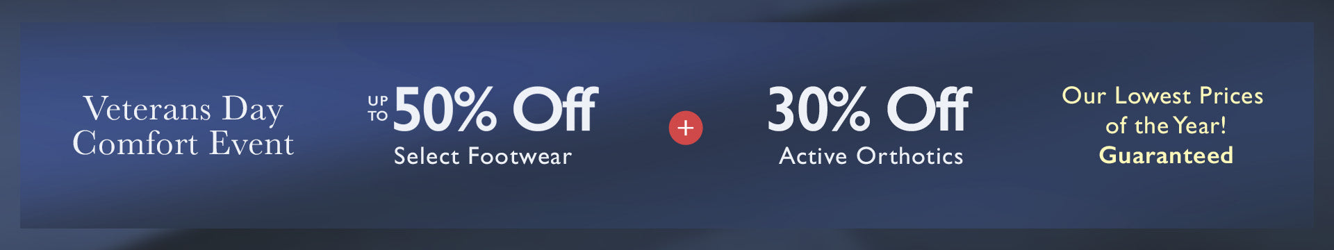 Veterans Day Comfort Event, Up to 50% Off select Footwear, 30% Off Active Orthotics